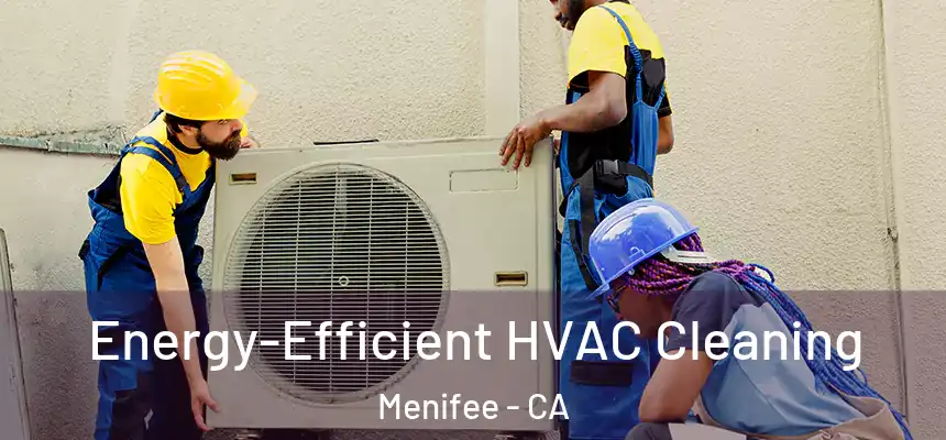  Energy-Efficient HVAC Cleaning Menifee - CA